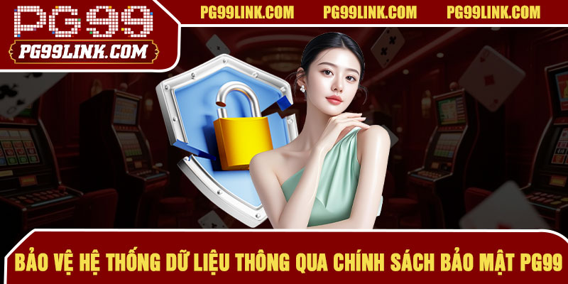 Bảo vệ hệ thống dữ liệu thông qua chính sách bảo mật PG99