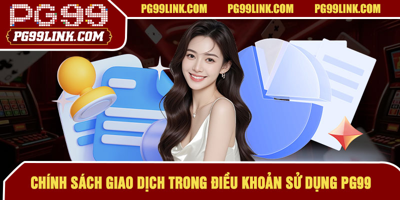 Chính sách giao dịch trong điều khoản sử dụng PG99