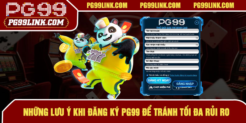 Những lưu ý khi đăng ký PG99 để tránh tối đa rủi ro