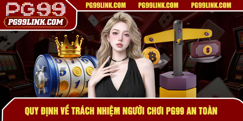Quy định về trách nhiệm người chơi PG99 an toàn