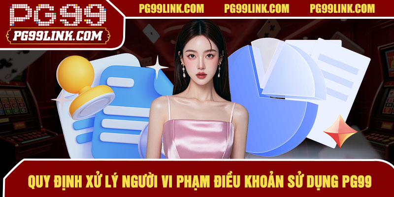 Quy định xử lý người vi phạm điều khoản sử dụng PG99